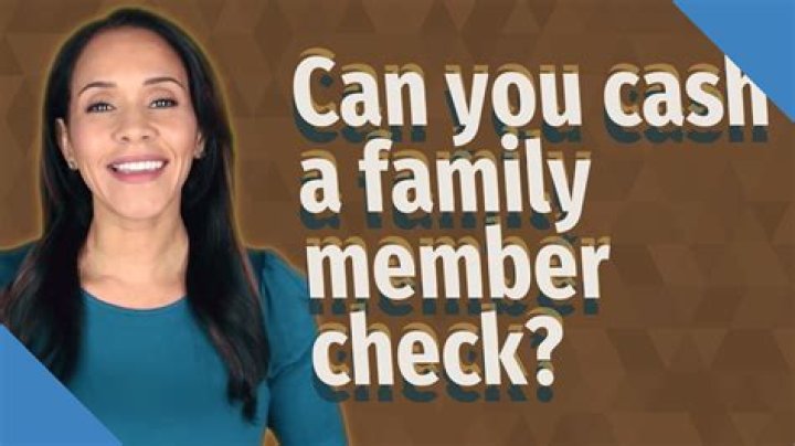Can you cash a family member check?