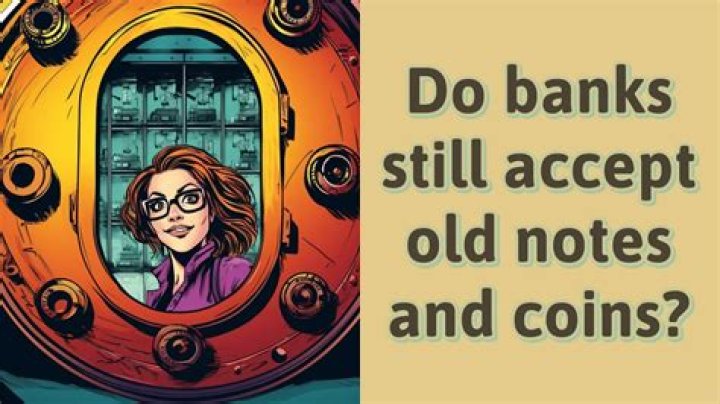 Does banks accept old money?