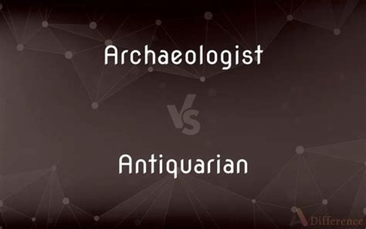 What is the difference between an archaeologist and an antiquarian?