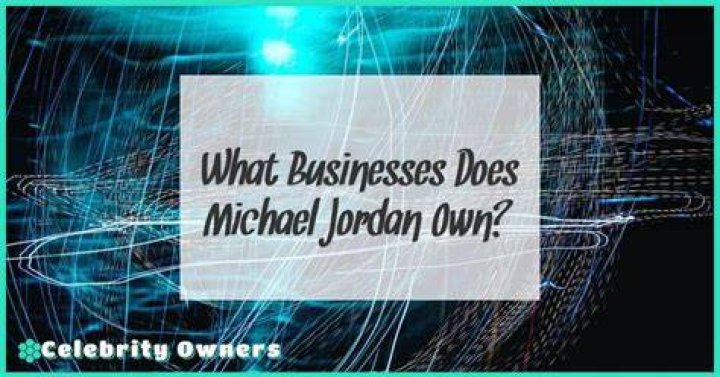 What kind of businesses does Michael Jordan own?